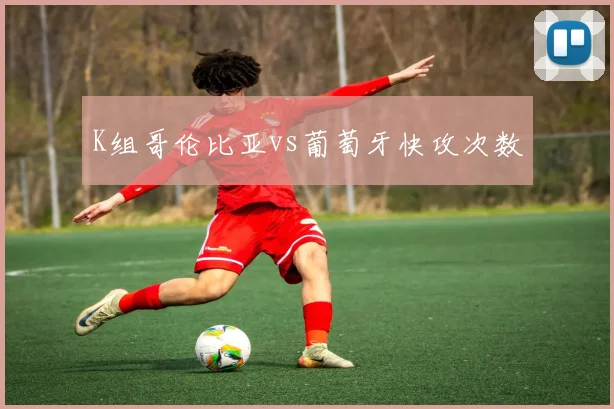 K组哥伦比亚vs葡萄牙快攻次数