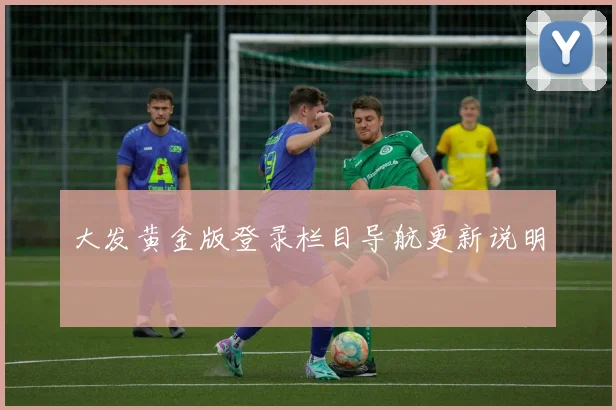 大发黄金版登录栏目导航更新说明
